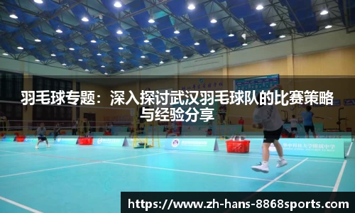 羽毛球专题：深入探讨武汉羽毛球队的比赛策略与经验分享